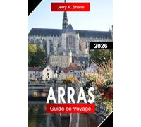 ARRAS GUIDE DE VOYAGE 2026: Explorez le nord de la France avec de grandes places, des tunnels souterrains, l'architecture flamande et l'histoire
