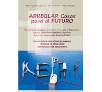 ARREGLAR Cosas para el FUTURO: GUÍA PRÁCTICA PARA PONER EN MARCHA UN TALLER DE REPARACIÓN GESTIONADO POR ESTUDIANTES