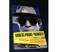 Arrest-Proof Yourself: An Ex-Cop Reveals How Easy it is for Anyone to Get Arrested, How Even a Single Arrest Could Ruin Your Life, and What to Do If the Police Get in Your Face