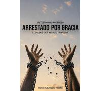 ARRESTADO POR GRACIA ¡El Dia Que Dios Me Hizo Tropezar!