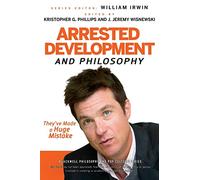 Arrested Development and Philosophy: They've Made a Huge Mistake: 18 (The Blackwell Philosophy and Pop Culture Series)