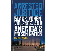 Arrested Justice: Black Women, Violence, and America’s Prison Nation