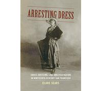 Arresting Dress: Cross-Dressing, Law, and Fascination in Nineteenth-Century San Francisco (Perverse Modernities: A Series Edited by Jack Halberstam and Lisa Lowe)