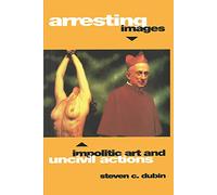 Arresting Images: Impolitic Art and Uncivil Actions