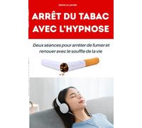 Arrêt du tabac avec l’hypnose: Deux séances pour arrêter de fumer et renouer avec le souffle de la vie