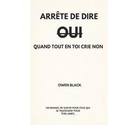 ARRÊTE DE DIRE OUI QUAND TOUT EN TOI CRIE NON: Un manuel de survie pour ceux qui se trahissent pour être aimés.