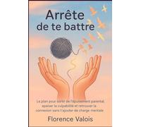 Arrête de te battre: Le plan pour sortir de l'épuisement parental, apaiser la culpabilité et retrouver la connexion sans charge mentale