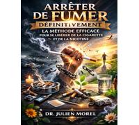 Arrêter de Fumer Définitivement: La Méthode Efficace pour Se Libérer de la Cigarette et de la Nicotine