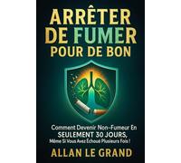 ARRÊTER DE FUMER POUR DE BON: Comment devenir non-fumeur en SEULEMENT 30 JOURS, même si vous avez échoué plusieurs fois !: 1 (arret tabac)