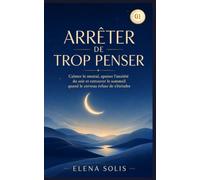 Arrêter de trop penser - 01: Calmer le mental, apaiser l’anxiété du soir et retrouver le sommeil quand le cerveau refuse de s’éteindre (Arrêter de trop penser 01-02-03-04-05)