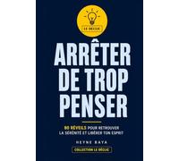 ARRÊTER DE TROP PENSER: 80 réveils pour arrêter de trop penser, arrêter de ruminer, sortir des pensées envahissantes, retrouver la sérénité et reprendre le contrôle de ton esprit. (LE DÉCLIC)