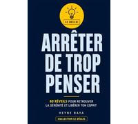 ARRÊTER DE TROP PENSER: 80 réveils pour arrêter de trop penser, arrêter de ruminer, sortir des pensées envahissantes, retrouver la sérénité et reprendre le contrôle de ton esprit. (LE DÉCLIC)