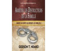 ARRÊTER LES DESTRUCTEURS DE LA FAMILLE: Vaincre 34 esprits qui brisent les familles 2