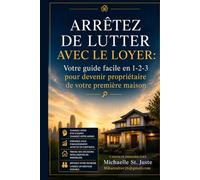 ARRÊTEZ DE LUTTER AVEC LE LOYER:: Votre guide facile en 1-2-3 pour devenir propriétaire de votre première maison