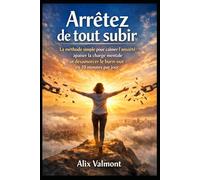 Arrêtez de tout subir: La méthode simple pour calmer l’anxiété, apaiser la charge mentale et désamorcer le burn-out en 10 minutes par jour