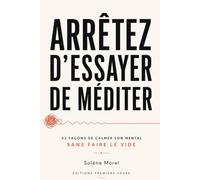Arrêtez d'essayer de méditer: 52 expériences pour calmer son mental sans faire le vide (52 semaines pour…)