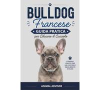 ARRIVA UN BULLDOG FRANCESE: Guida Pratica per Educare il Cucciolo, Educazione Cane, Cuccioli Libro, Bulldog Francese Libro
