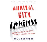 Arrival City: How the Largest Migration in History Is Reshaping Our World