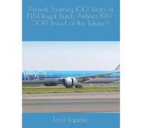 Arrival Journey 100 Years of KLM Royal Dutch Airlines 1919-2019 Travel of the Future?