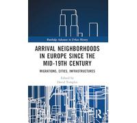 Arrival Neighborhoods in Europe since the mid-19th Century: Migrations, Cities, Infrastructures (Routledge Advances in Urban History)