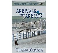 Arrivals and Arrests: Volume 1 (Isle of Man Ghostly Cozies)