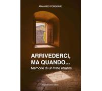 Arrivederci, ma quando... Memorie di un frate errante (Tracce dal passato)