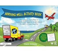 Arriving Well Activity Book: Therapeutic Activities to Support Kids Aged 6-12 who have Moved to a New Country (Moving On)
