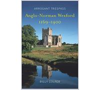 Arrogant Trespass: Anglo-Norman Wexford, 1169-1400