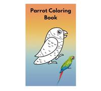 arrot Coloring Book Beautiful and Relaxing Bird Designs for All Ages: Stress Relieving Parrot Illustrations for Kids, Teens, and Adults