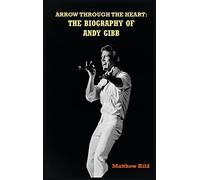 Arrow Through the Heart (hardback): The Biography of Andy Gibb