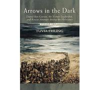 Arrows in the Dark: David Ben-Gurion, the Yishuv Leadership, and Rescue Attempts During the Holocaust