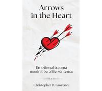Arrows in the Heart: Emotional trauma needn’t be a life sentence