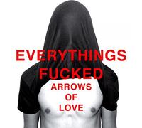 Arrows Of Love - Everything's Fucked