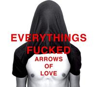 Arrows Of Love - Everythings Fucked [VINYL]