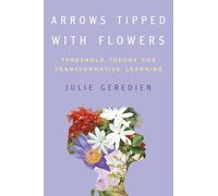 Arrows Tipped with Flowers: Threshold Theory for Transformative Learning (Transformations: Womanist, Feminist, and Indigenous Studies)