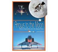 Arrows to the Moon: Avro's Engineers & the Space Race (Apogee Books Space Series)