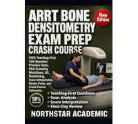 ARRT BONE DENSITOMETRY EXAM PREP CRASH COURSE: FIVE Teaching-First 100-Question Practice Tests, DXA Scanning Workflows, QC, Positioning, Score Interpretation, Retake Packs, and Crash-Course Rationales