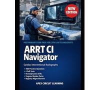 ARRT CARDIAC-INTERVENTIONAL NAVIGATOR: ARRT CI Advanced Registry Exam Prep with Cath Lab Case Scenarios, Hemodynamic Drills & Registry-Aligned Practice Exams