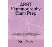 ARRT Mammography Exam Prep: 250 Registry-Style Practice Questions with Explanations to Help You Pass the ARRT Mammography Certification Exam on Your First Attempt