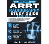 ARRT Radiography Study Guide 2026-2027: All-in-One Prep with 800+ Practice Questions, Radiation Physics, Image Production, and Positioning Review for Diagnostic Imaging Certification