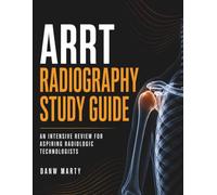ARRT RADIOGRAPHY STUDY GUIDE: An Intensive Review for Aspiring Radiologic Technologists