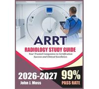 ARRT RADIOLOGY STUDY GUIDE 2026-2027: Your Trusted Companion to Certification Success and Clinical Excellence