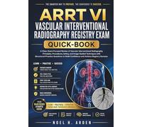 ARRT VI VASCULAR INTERVENTIONAL RADIOGRAPHY REGISTRY EXAM QUICK-BOOK: A Clear, Exam-Focused Review of Vascular Interventional Radiography Principles, ... Practice Questions to Build Confidence