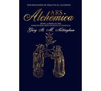 ARS Alchemica - Foundations of Practical Alchemy: Being a Prima in the Paracelsian Arte of Solve et Coagula