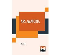 Ars Amatoria: Or, the Art of Love. Literally Translated into English P