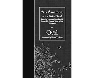 Ars Amatoria, or the Art of Love: Literally Translated into English Prose, with Copious Notes by the Translator