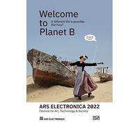 Ars Electronica 2022 - Festival for Art, Technology & Society: Welcome to Planet B. A Different Life is Possible! But How?