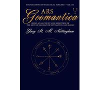 Ars Geomantica: Being an Account and Rendition of the Arte of Geomantic Divination and Magic: 3 (Foundations of Practical Sorcery)