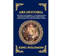 Ars Notoria: The Notary Art of Solomon - An Ancient Esoteric Grimoire for Rapid Learning, Angelic Prayers, Perfect Memory & The Pursuit of Divine ... Hardcover Edition For Easy Reading) (303)