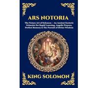 Ars Notoria: The Notary Art of Solomon - An Ancient Esoteric Grimoire for Rapid Learning, Angelic Prayers, Perfect Memory & The Pursuit of Divine Wisdom (303)
